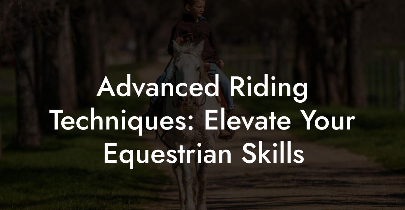 Advanced Riding Techniques: Elevate Your Equestrian Skills