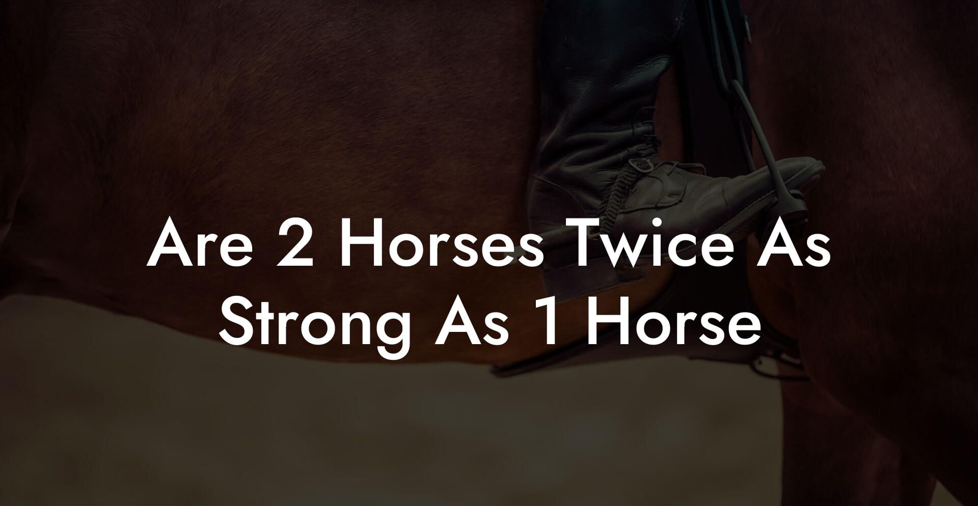 Are 2 Horses Twice As Strong As 1 Horse
