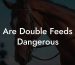 Are Double Feeds Dangerous