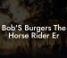 Bob'S Burgers The Horse Rider Er