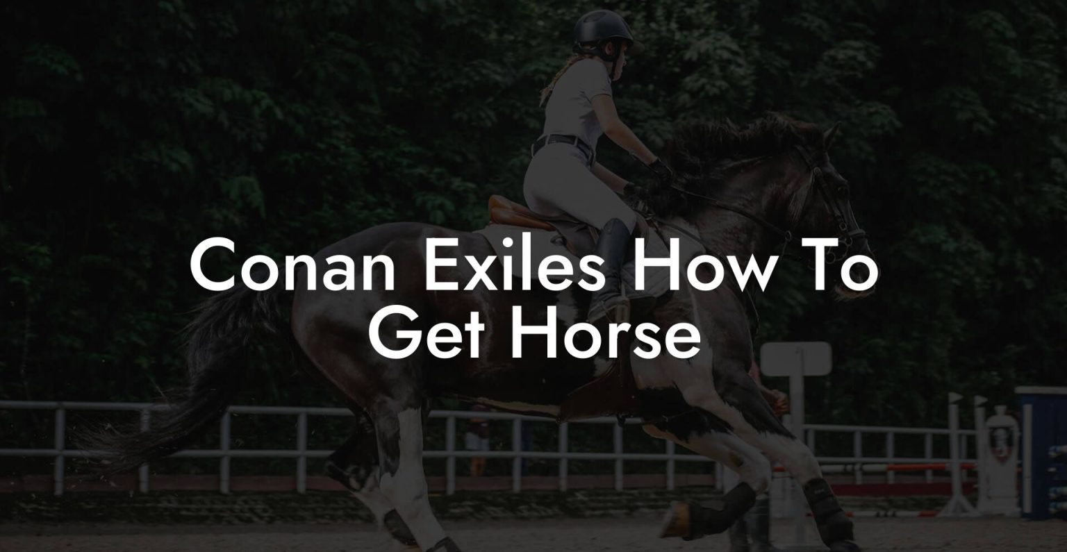 Conan Exiles How To Get Horse How To Own a Horse