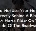 Do Not Use Your Horn Directly Behind A Blank Or A Horse Rider On The Side Of The Roadway