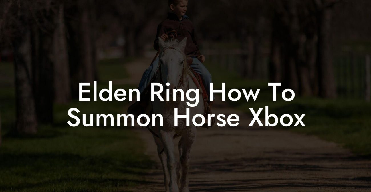 Elden Ring How To Summon Horse Xbox