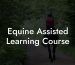 Equine Assisted Learning Course