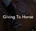 Giving To Horse