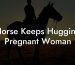 Horse Keeps Hugging Pregnant Woman