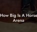How Big Is A Horse Arena