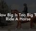 How Big Is Too Big To Ride A Horse