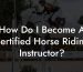 How Do I Become A Certified Horse Riding Instructor?