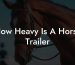 How Heavy Is A Horse Trailer