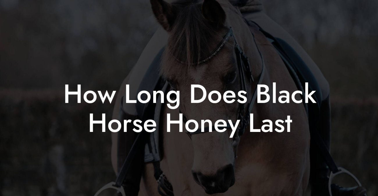 How Long Does Black Horse Honey Last