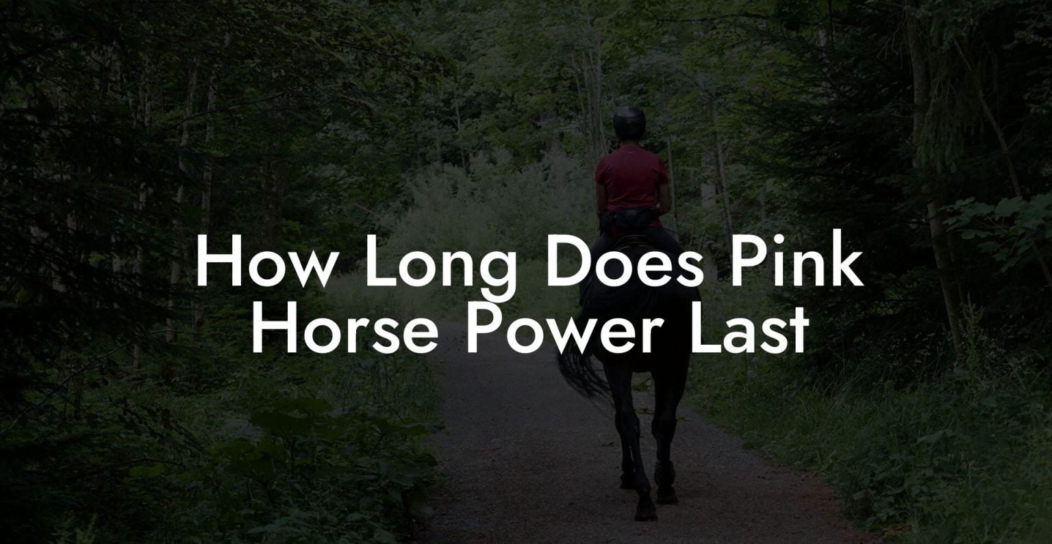 How Long Does Pink Horse Power Last How To Own a Horse