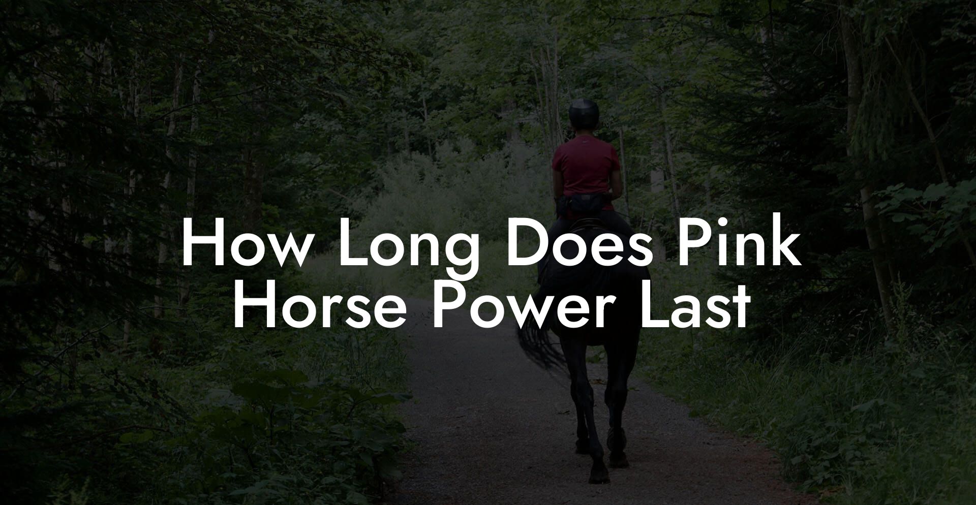 How Long Does Pink Horse Power Last