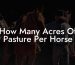 How Many Acres Of Pasture Per Horse