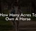How Many Acres To Own A Horse