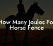 How Many Joules For Horse Fence