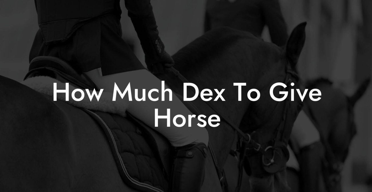 How Much Dex To Give Horse