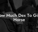 How Much Dex To Give Horse