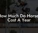 How Much Do Horses Cost A Year