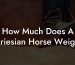 How Much Does A Friesian Horse Weigh
