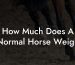 How Much Does A Normal Horse Weigh