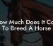 How Much Does It Cost To Breed A Horse