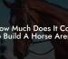 How Much Does It Cost To Build A Horse Arena