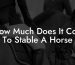 How Much Does It Cost To Stable A Horse