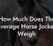 How Much Does The Average Horse Jockey Weigh