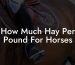 How Much Hay Per Pound For Horses