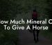 How Much Mineral Oil To Give A Horse