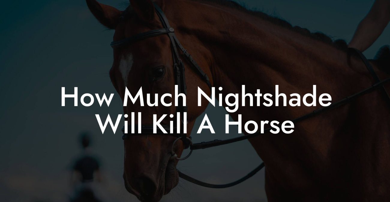 How Much Nightshade Will Kill A Horse