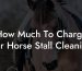 How Much To Charge For Horse Stall Cleaning