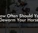How Often Should You Deworm Your Horse