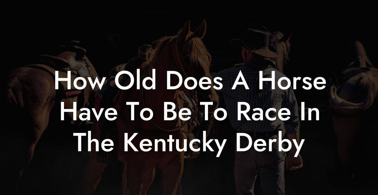 How Old Does A Horse Have To Be To Race In The Kentucky Derby