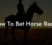 How To Bet Horse Races