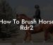 How To Brush Horse Rdr2