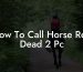 How To Call Horse Red Dead 2 Pc