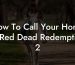 How To Call Your Horse In Red Dead Redemption 2