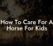 How To Care For A Horse For Kids