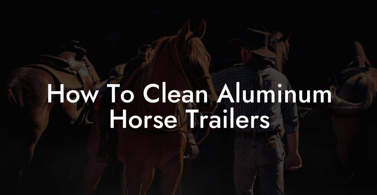 How To Clean Aluminum Horse Trailers