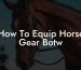 How To Equip Horse Gear Botw