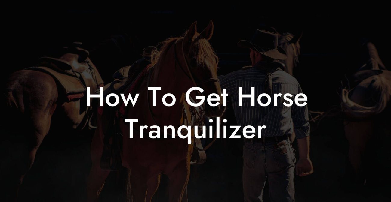 How To Get Horse Tranquilizer