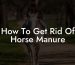 How To Get Rid Of Horse Manure