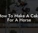 How To Make A Cake For A Horse