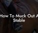 How To Muck Out A Stable