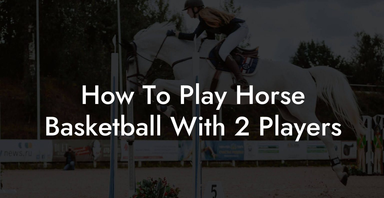 How To Play Horse Basketball With 2 Players How To Own a Horse