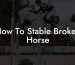 How To Stable Broken Horse