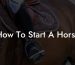 How To Start A Horse