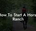 How To Start A Horse Ranch